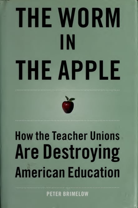 The Worm in the Apple: How the Teacher Unions Are Destroying American Education