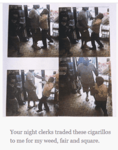 Your night clerks traded these cigarillos to me for my weed, fair and square.